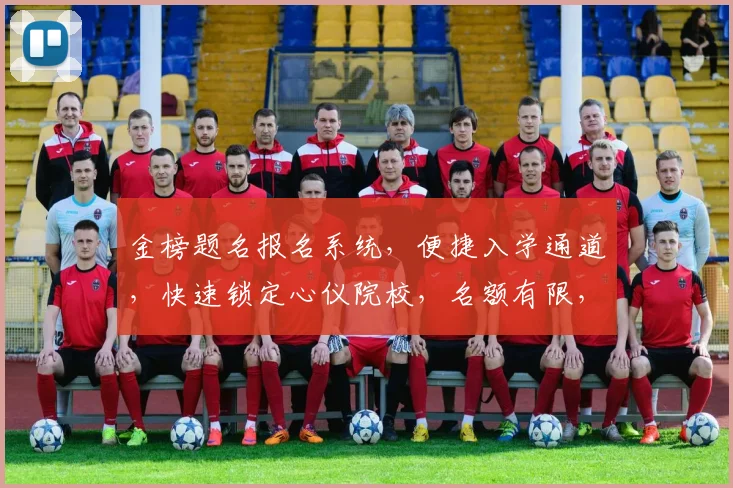 金榜题名报名系统，便捷入学通道，快速锁定心仪院校，名额有限，速来抢占