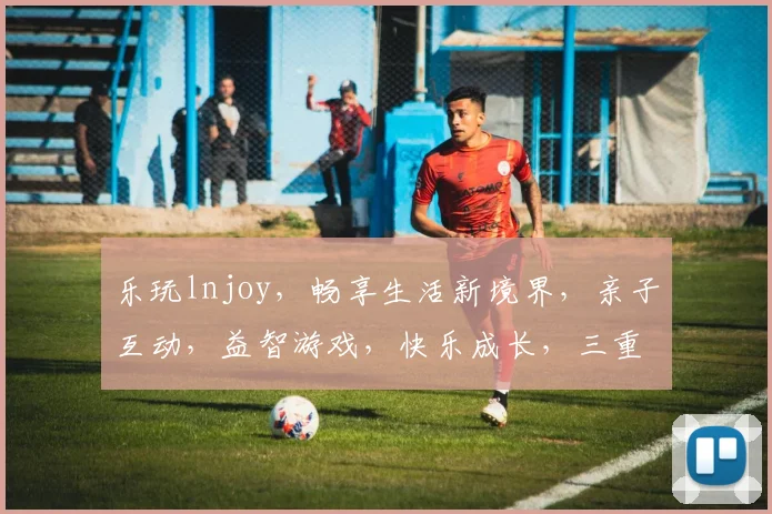乐玩lnjoy，畅享生活新境界，亲子互动，益智游戏，快乐成长，三重惊喜，不容错过